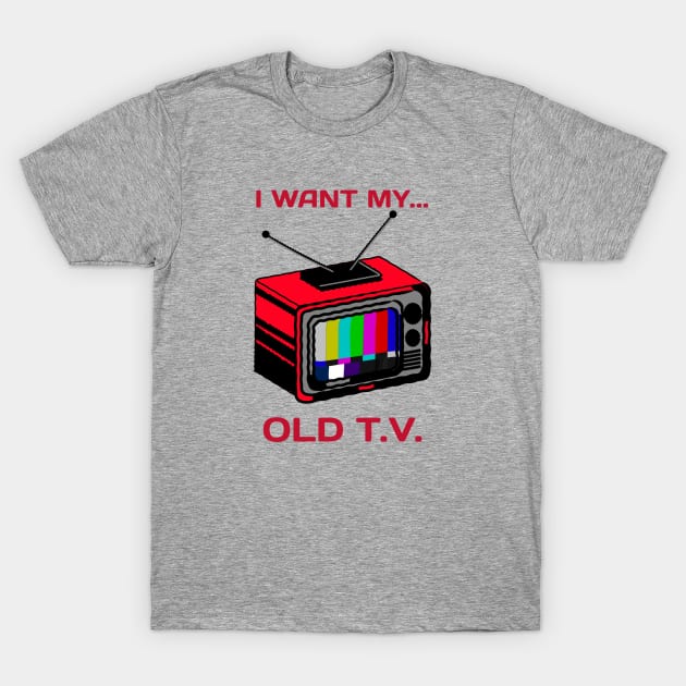 i want my old tv T-Shirt by GttP